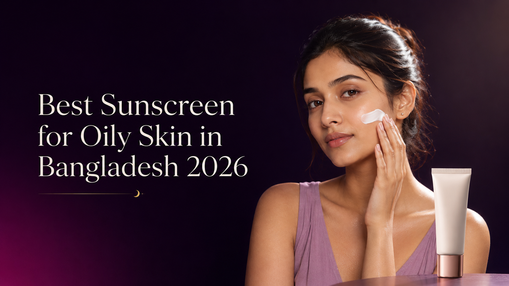 Best Sunscreen for Oily Skin in Bangladesh 2026