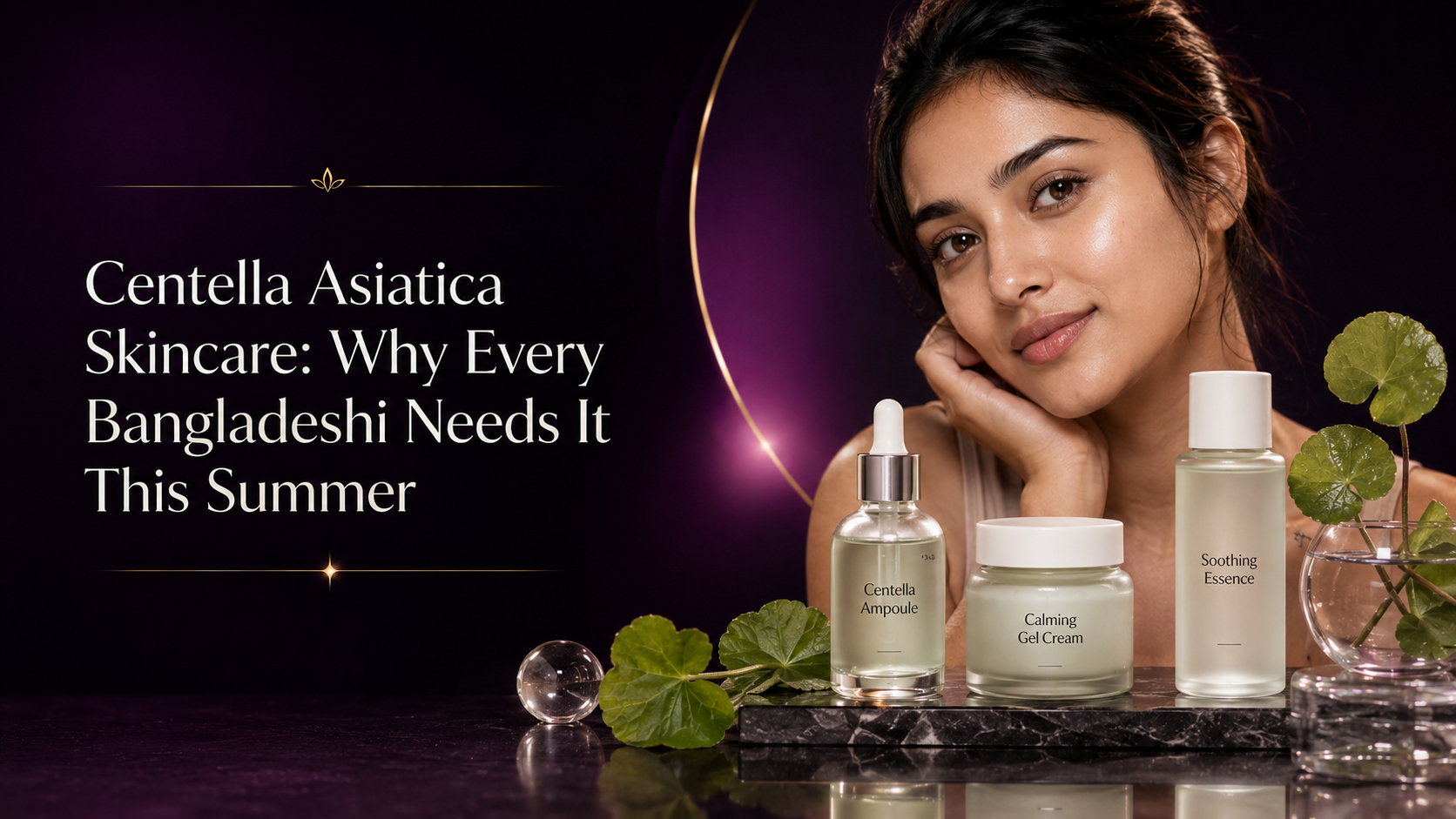 Centella Asiatica Skincare Why Every Bangladeshi Needs It This Summer