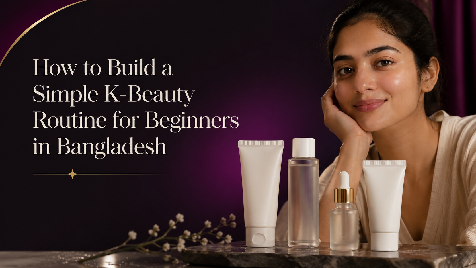 How to Build a Simple K Beauty Routine for Beginners in Bangladesh