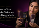 How to Spot Fake Skincare in Bangladesh 5 Signs of a Counterfeit Product