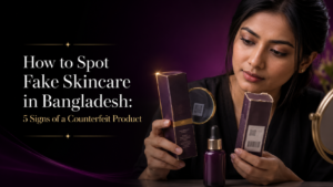 How to Spot Fake Skincare in Bangladesh 5 Signs of a Counterfeit Product