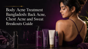 Body Acne Treatment Bangladesh Back Acne, Chest Acne and Sweat Breakouts Guide