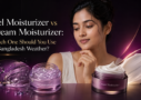 Gel Moisturizer vs Cream Moisturizer Which One Should You Use in Bangladesh Weather