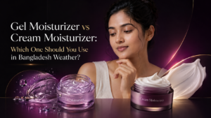 Gel Moisturizer vs Cream Moisturizer Which One Should You Use in Bangladesh Weather